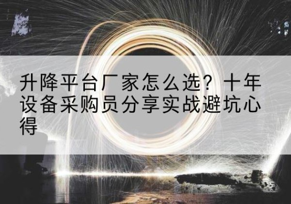 淮滨升降平台厂家-怎么选？十年设备采购员分享实战避坑心得